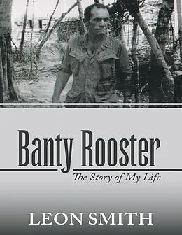 E-Book (epub) Banty Rooster: The Story of My Life von Leon Smith