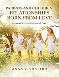 E-Book (epub) Parents and Children: Relationships Born from Love. Inspired By the Wisdom of Yoga von Anna V. Shapiro