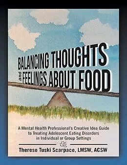 E-Book (epub) Balancing Thoughts and Feelings About Food: A Mental Health Professional's Creative Idea Guide to Treating Adolescent Eating Disorders In Individual or Group Settings von Therese Tuski Scarpace LMSW ACSW