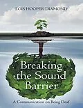 E-Book (epub) Breaking the Sound Barrier: A Communication On Being Deaf von Lois Hooper Diamond, Brian Diamond