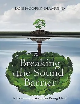 E-Book (epub) Breaking the Sound Barrier: A Communication On Being Deaf von Lois Hooper Diamond, Brian Diamond