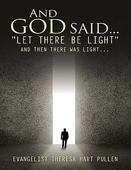 E-Book (epub) And God Said... "Let There Be Light": And Then There Was Light... von Evangelist Theresa Hart Pullen