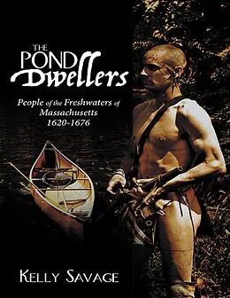 E-Book (epub) The Pond Dwellers: People of the Freshwaters of Massachusetts 1620-1676 von Kelly Savage