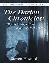 E-Book (epub) The Darien Chronicles: Objects for Reflection, a Journey Into Love: Part Two - Into the Wasteland von Steven Howard