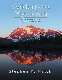 E-Book (epub) Wilderness Mysticism: A Contemplative Christian Tradition von Stephen K. Hatch