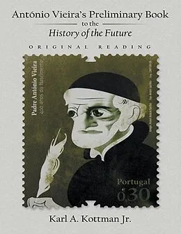 E-Book (epub) António Vieira's Preliminary Book to the History of the Future: Original Reading von Karl A. Kottman Jr.