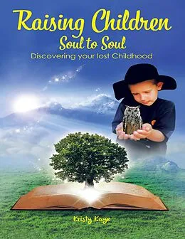 E-Book (epub) Raising Children Soul to Soul: Discovering Our Lost Childhood von Kristy Kaye