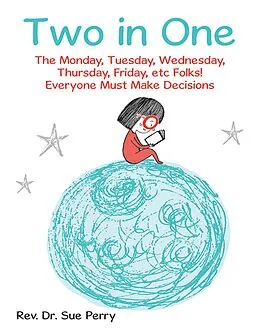 E-Book (epub) Two in One: The Monday, Tuesday, Wednesday, Thursday, Friday, etc Folks! Everyone Must Make Decisions von Rev. Sue Perry
