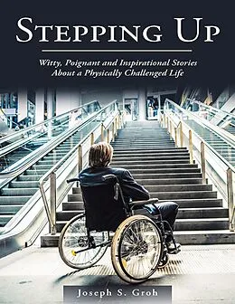 E-Book (epub) Stepping Up: Witty, Poignant, and Inspirational Stories About a Physically Challenged Life von Joseph S. Groh
