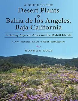 E-Book (epub) A Guide to the Desert Plants of Bahia De Los Angeles, Baja California - Including Adjacent Areas and the Midriff Islands - a Non-Technical Guide to Plant Identification von Norman Cole