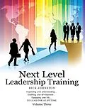E-Book (epub) Next Level Leadership Training - Volume Three: Expanding your understanding...Enabling your development...Equipping your life...TO LEAD FOR A LIFETIME von Rick Johnston