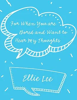 E-Book (epub) For When You Are Bored and Want to Hear My Thoughts von Ellie Lee