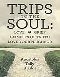 E-Book (epub) Trips to the Soul: Love Grief Glimpses of Truth Love Your Neighbor von Apostolos Kizilos