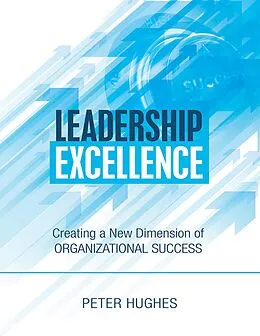 E-Book (epub) Leadership Excellence: Creating a New Dimension of Organizational Success von Peter Hughes