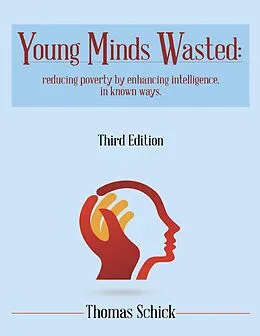 E-Book (epub) Young Minds Wasted: Reducing Poverty By Enchancing Intelligence, In Known Ways. von Thomas Schick