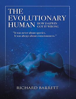 eBook (epub) The Evolutionary Human: How Darwin Got It Wrong: It Was Never About Species, It Was Always About Consciousness de Richard Barrett