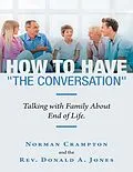 E-Book (epub) How to Have "the Conversation": Talking With Family About End of Life. von Norman Crampton, Rev. Donald A. Jones