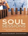 E-Book (epub) Soul Sessions: A Faith-Based Guide to Stopping the Cycle of Addiction von Jessica Elizabeth Zimmermann