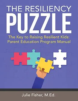E-Book (epub) The Resiliency Puzzle: The Key to Raising Resilient Kids: Parent Education Program Manual von Julie Fisher M. Ed.
