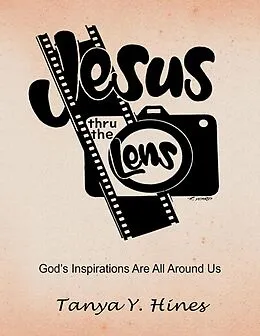 E-Book (epub) Jesus Thru the Lens: God's Inspirations Are All Around Us von Tanya Y. Hines