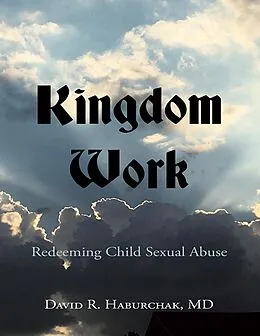E-Book (epub) Kingdom Work: Redeeming Child Sexual Abuse von David R. Haburchak MD