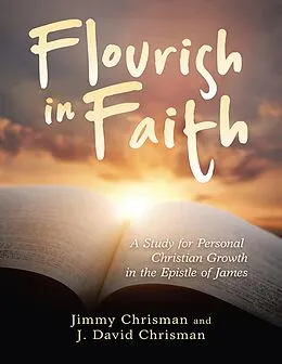 E-Book (epub) Flourish In Faith: A Study for Personal Christian Growth In the Epistle of James von Jimmy Chrisman, J. David Chrisman