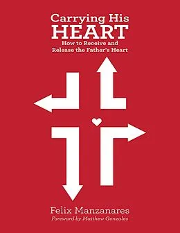E-Book (epub) Carrying His Heart: How to Receive and Release the Father's Heart von Felix Manzanares
