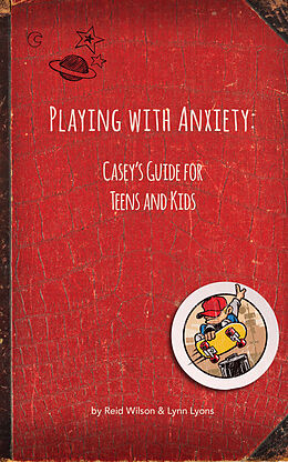 E-Book (epub) Playing With Anxiety: Casey's Guide for Teens and Kids von Reid Wilson, Lynn Lyons