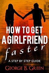 eBook (epub) How To Get A Girlfriend Faster de George B. Green