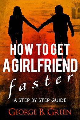 eBook (epub) How To Get A Girlfriend Faster de George B. Green