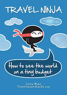 E-Book (epub) Travel Ninja: How to See the World on a Tiny Budget von Chris Moen