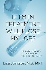 eBook (epub) If I'm In Treatment, Will I Lose My Job? de M. S. Lisa Jonsson, MFT