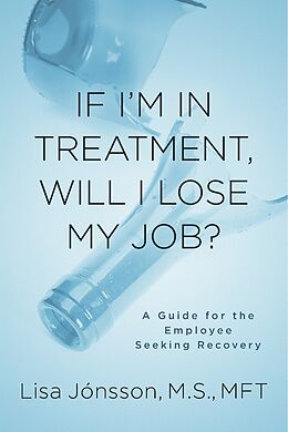 eBook (epub) If I'm In Treatment, Will I Lose My Job? de M. S. Lisa Jonsson, MFT