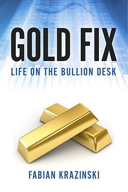 eBook (epub) Gold Fix: Life on the Bullion Desk de Fabian Krazinski