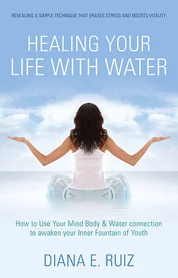 ePUB Healing Your Life with Water von Diana E. Ruiz