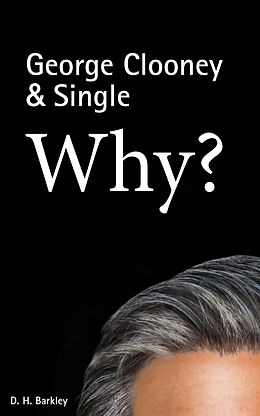 E-Book (epub) George Clooney & Single: Why? von D. H. Barkley