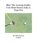 E-Book (epub) How the Average Golfer Can Shoot Scores Like a Tour Pro von Mike Pavese