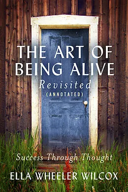 E-Book (epub) Art of Being Alive - Revisited (Annotated) von Ella Wheeler Wilcox
