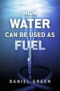 ePUB How Water Can Be Used as Fuel von Daniel Green