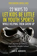 E-Book (epub) 22 Ways to Let Kids be Little in Youth Sports While Helping Them Grow Up von Janis B. Meredith