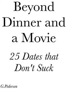 E-Book (epub) Beyond Dinner and a Movie, 25 Dates that don't Suck. von G. Pedersen