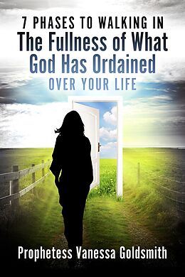 E-Book (epub) 7 Phases to Walking In The Fullness Of What God Has Ordained Over Your Life von Prophetess Vanessa Goldsmith