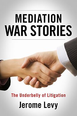 eBook (epub) Mediation War Stories - The Underbelly of Litigation de Jerome Levy