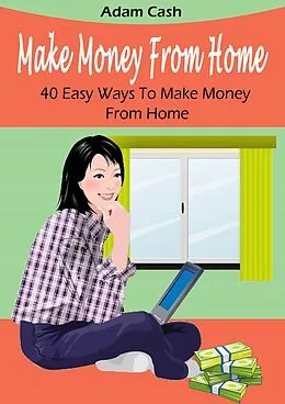 E-Book (epub) Make Money From Home- 40 Easy Ways to Make Money From Home von Adam Cash