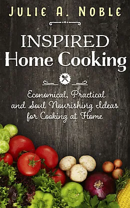 E-Book (epub) Inspired Home Cooking von Julie A. Noble