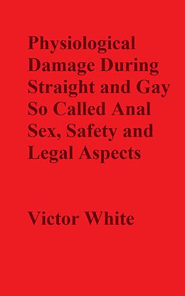 eBook (epub) Physiological Damage During So Called Anal Sex, Safety and Legal Aspects de Victor White