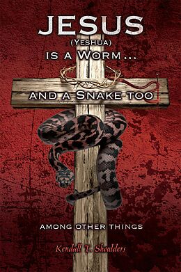 eBook (epub) Jesus (Yeshua) is a Worm and a Snake too....Among Other Things de Kendall T. Shoulders