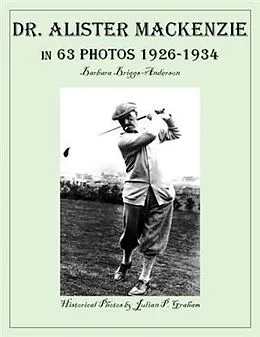 E-Book (epub) Dr. Alister MacKenzie in 63 Photos 1926-1934 von Barbara Briggs-Anderson