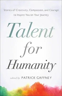 E-Book (epub) Talent for Humanity: Stories of Creativity, Compassion, and Courage von Patrick Gaffney