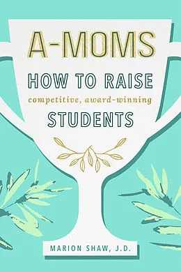 E-Book (epub) A-Moms: How to Raise Competitive Award-Winning Students von Marion Shaw